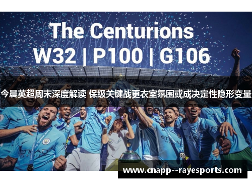 今晨英超周末深度解读 保级关键战更衣室氛围或成决定性隐形变量 今晨英超周末深度解读 保级关键战更衣室氛围或成决定性隐形变量