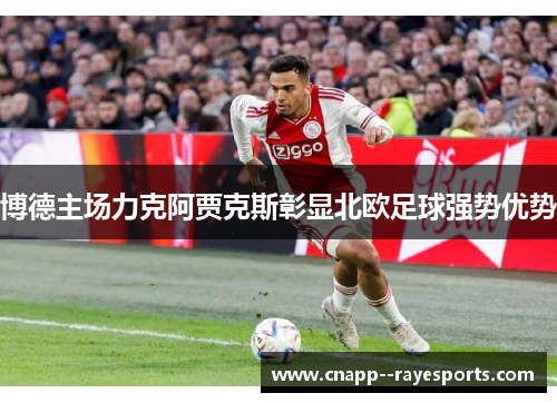 博德主场力克阿贾克斯彰显北欧足球强势优势 博德主场力克阿贾克斯彰显北欧足球强势优势