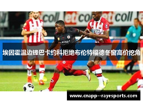 埃因霍温边锋巴卡约科拒绝布伦特福德冬窗高价挖角